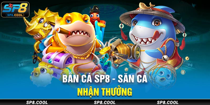 Bắn cá SP8 - săn cá nhận thưởng