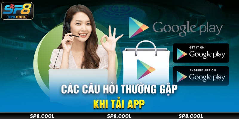 Các câu hỏi thường gặp khi tải app