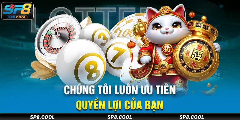 Chúng tôi luôn ưu tiên quyền lợi của bạn