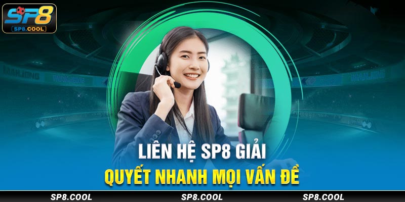 Giải quyết nhanh vấn đề cùng liên hệ SP8 