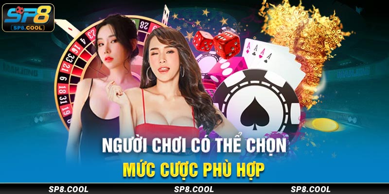 Người chơi có thể chọn mức cược phù hợp