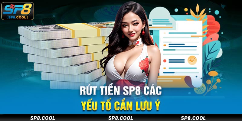 Yếu tố phải lưu ý khi rút tiền SP8
