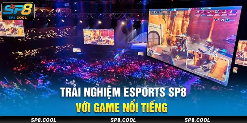 Chơi Esports SP8 với siêu nhiều tựa game nổi tiếng 