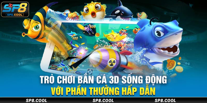 Trò chơi bắn cá 3D sống động với phần thưởng hấp dẫn