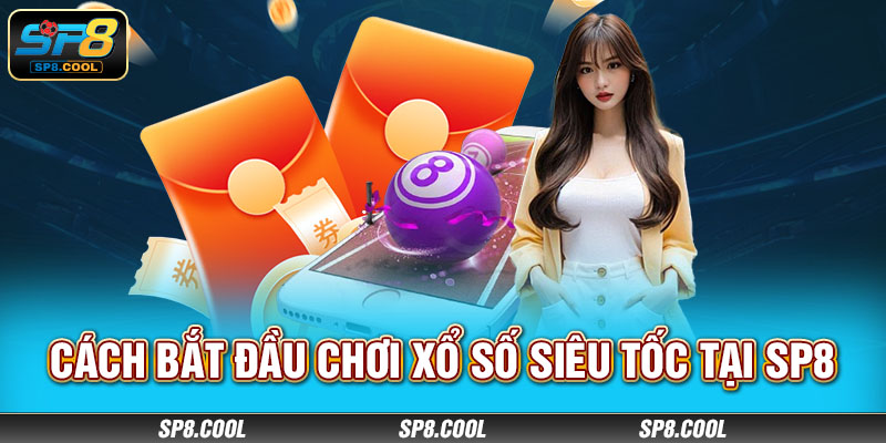 Cách bắt đầu chơi xổ số siêu tốc tại SP8