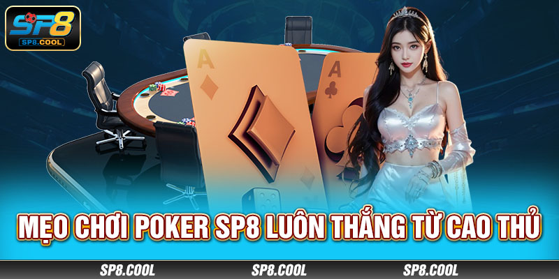 Mẹo chơi poker SP8 luôn thắng từ cao thủ