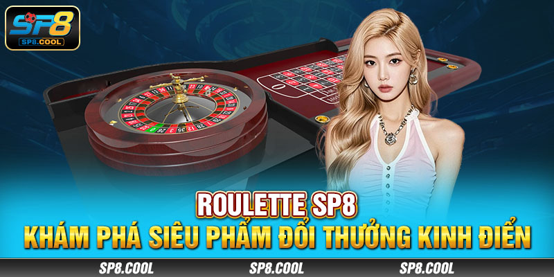 Roulette SP8 – Khám Phá Siêu Phẩm Đổi Thưởng Kinh Điển