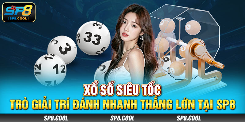 Xổ Số Siêu Tốc - Trò Giải Trí Đánh Nhanh Thắng Lớn Tại SP8